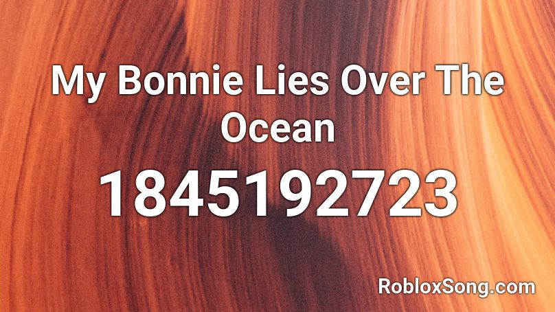 My Bonnie Lies Over The Ocean Roblox ID
