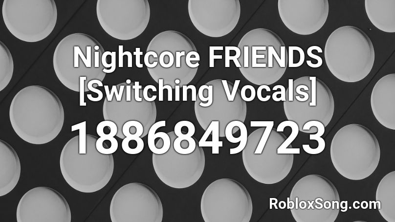 Nightcore FRIENDS [Switching Vocals] Roblox ID