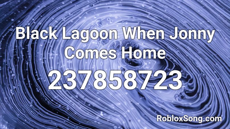 Black Lagoon When Jonny Comes Home Roblox Id Roblox Music Codes - this is home roblox id nightcore