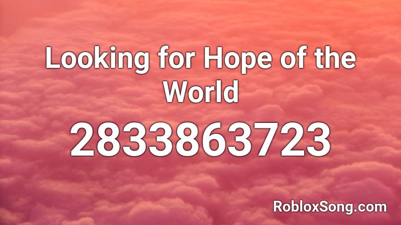 Looking For Hope Of The World Roblox Id Roblox Music Codes - baby shark but im screaming the lyrics roblox