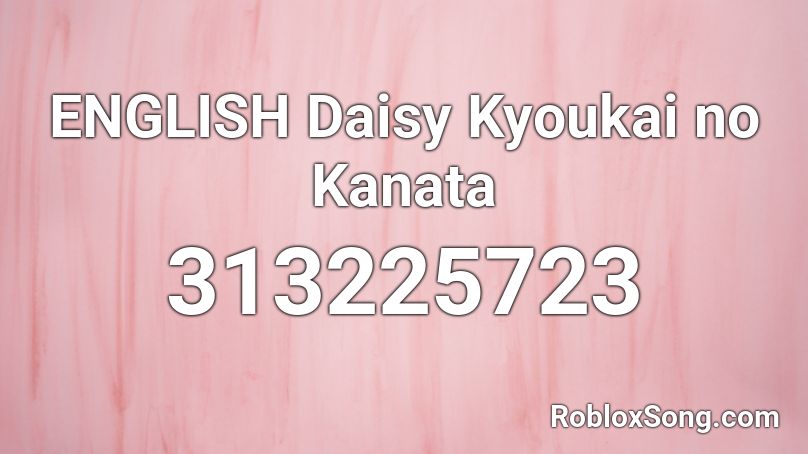 ENGLISH Daisy Kyoukai no Kanata Roblox ID