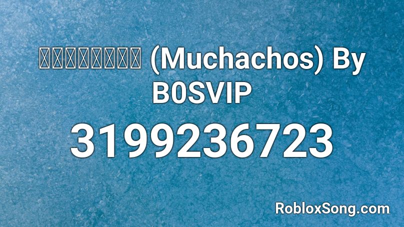 มูชัดช่า (Muchachos) By B0SVIP Roblox ID