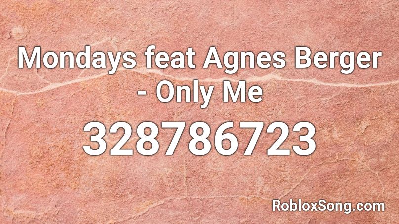 Mondays feat Agnes Berger - Only Me Roblox ID