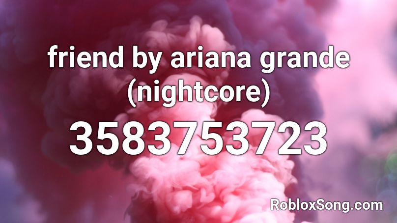 friend by ariana grande (nightcore) Roblox ID