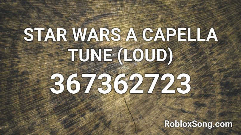 STAR WARS A CAPELLA TUNE (LOUD) Roblox ID