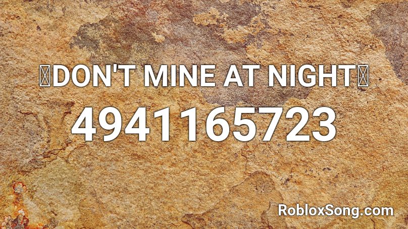 「DON'T MINE AT NIGHT」 Roblox ID