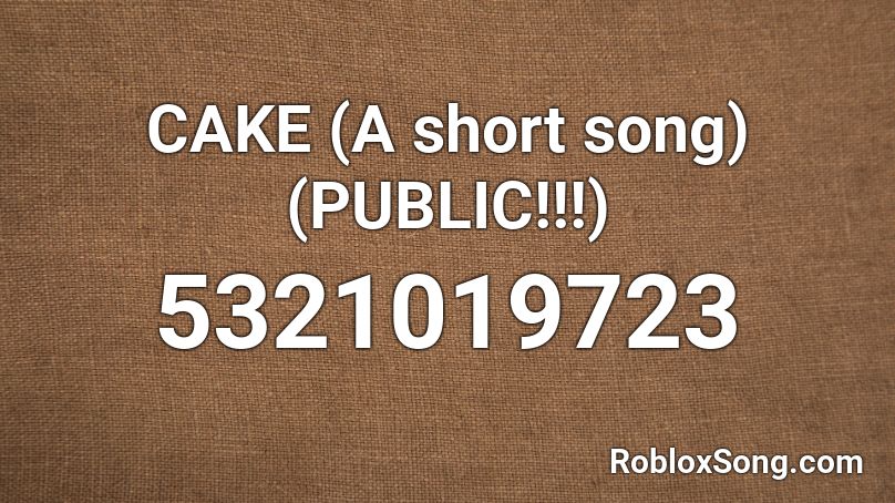 CAKE (A short song) (PUBLIC!!!) Roblox ID