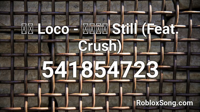 로꼬 Loco - 남아있어 Still (Feat. Crush) Roblox ID