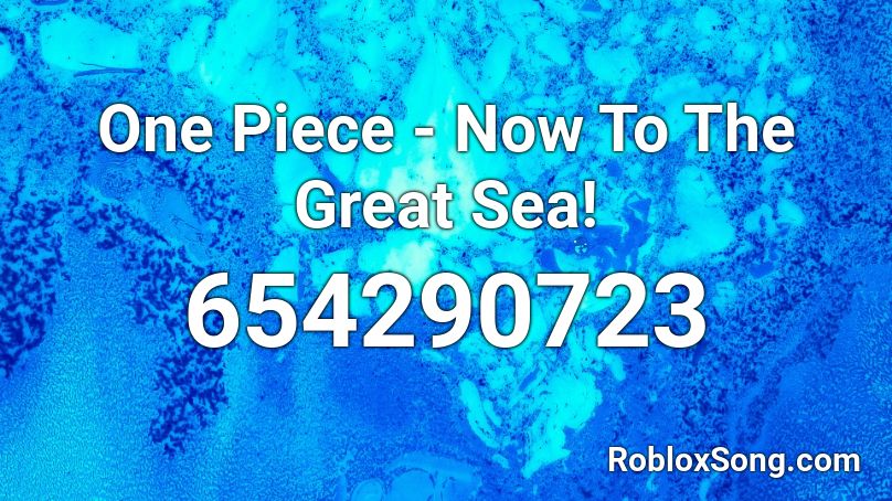 One Piece - Now To The Great Sea! Roblox ID