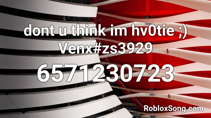 dont u think im hv0tie ;) Venx#zs3929 Roblox ID