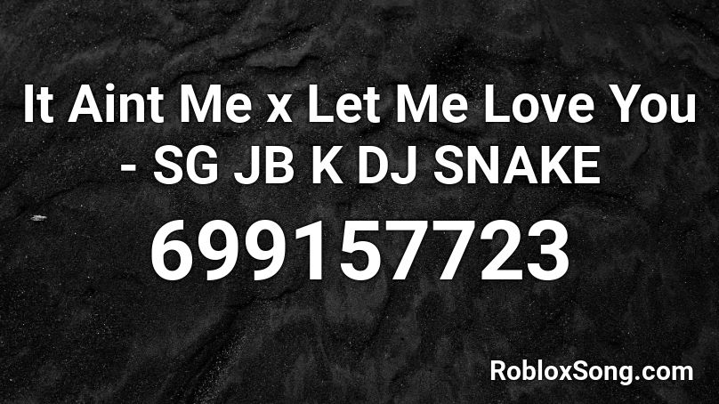 It Aint Me x Let Me Love You - SG JB K DJ SNAKE Roblox ID