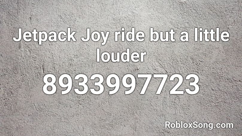 Jetpack Joy ride but a little louder Roblox ID