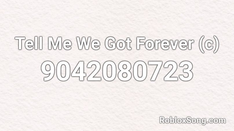 Tell Me We Got Forever (c) Roblox ID