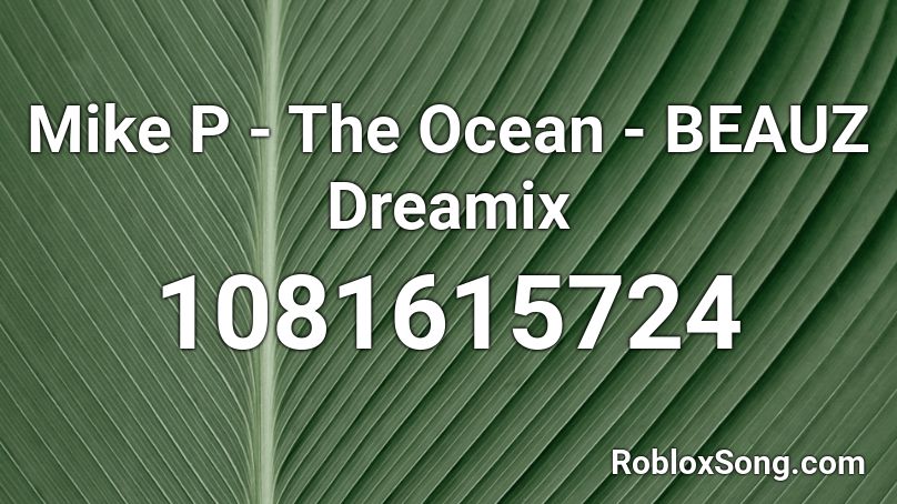 Mike P - The Ocean - BEAUZ Dreamix Roblox ID