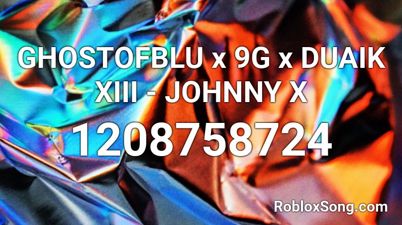 GHOSTOFBLU x 9G x DUAIK XIII - JOHNNY X Roblox ID