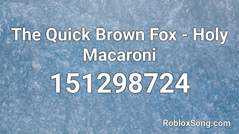 The Quick Brown Fox - Holy Macaroni Roblox ID