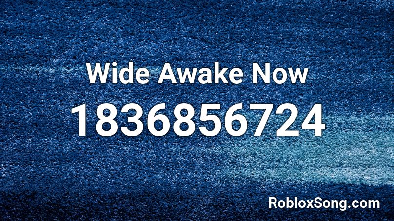 Wide Awake Now Roblox ID