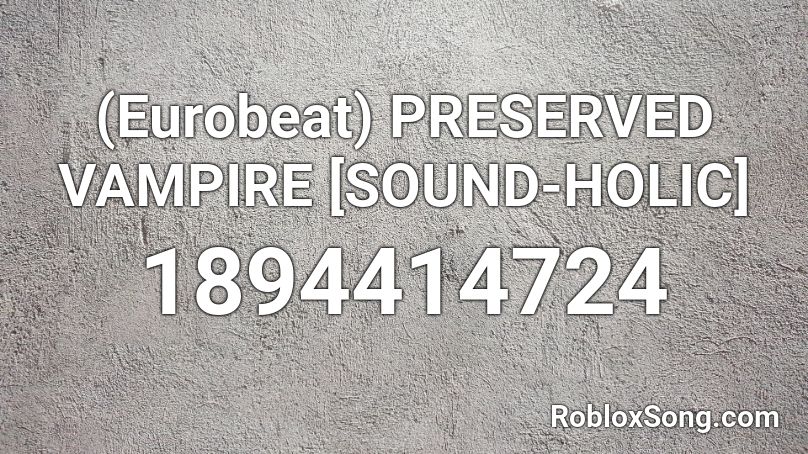 (Eurobeat) PRESERVED VAMPIRE [SOUND-HOLIC] Roblox ID
