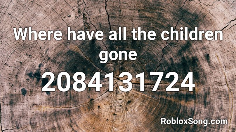 Where have all the children gone  Roblox ID