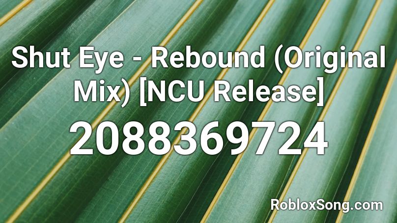 Shut Eye Rebound Original Mix Ncu Release Roblox Id Roblox Music Codes - roblox водоворот vodovorot song id