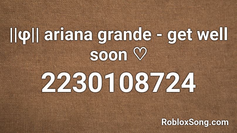 ||φ|| ariana grande - get well soon ♡ Roblox ID