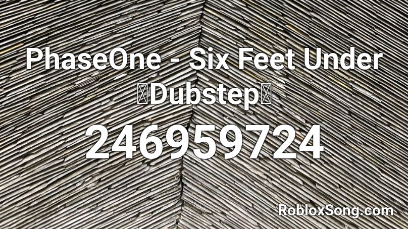 PhaseOne - Six Feet Under【Dubstep】 Roblox ID