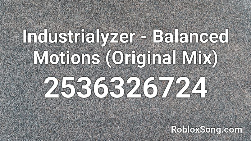 Industrialyzer - Balanced Motions (Original Mix) Roblox ID