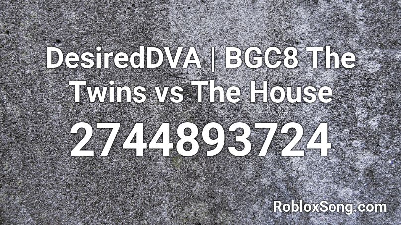 DesiredDVA | BGC8 The Twins vs The House Roblox ID