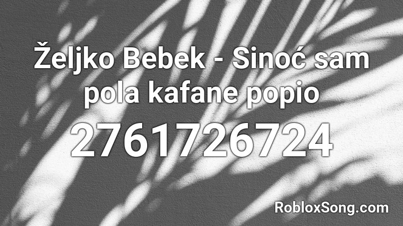 Željko Bebek - Sinoć sam pola kafane popio  Roblox ID