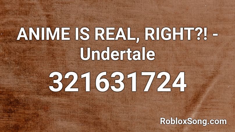 ANIME IS REAL, RIGHT?! - Undertale Roblox ID