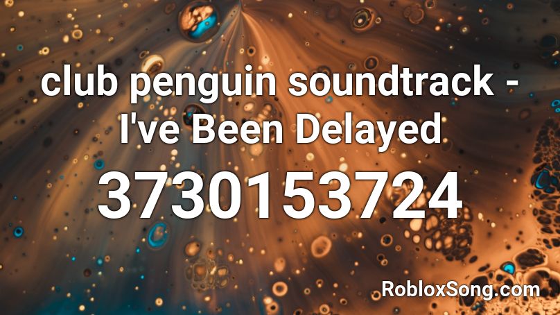 Club Penguin Soundtrack I Ve Been Delayed Roblox Id Roblox Music Codes - roblox flumpty april fools