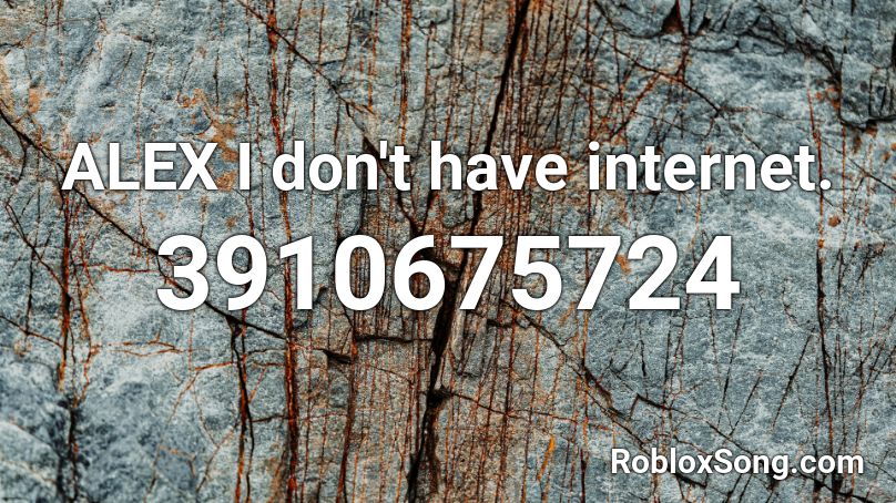 ALEX I don't have internet. Roblox ID