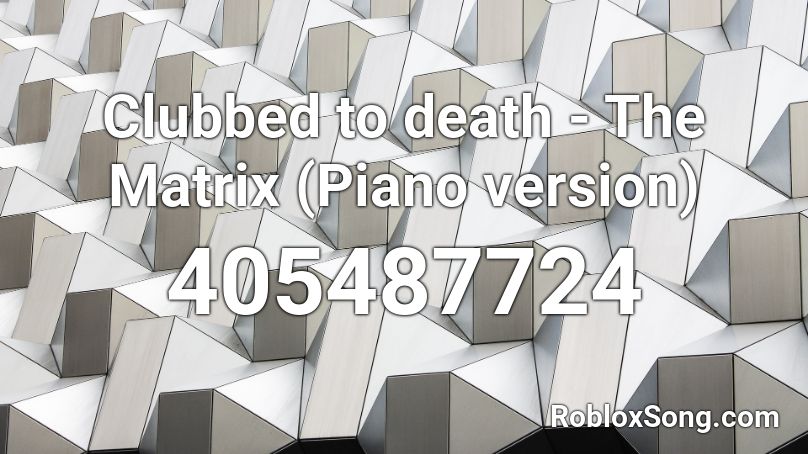Clubbed to death - The Matrix (Piano version) Roblox ID
