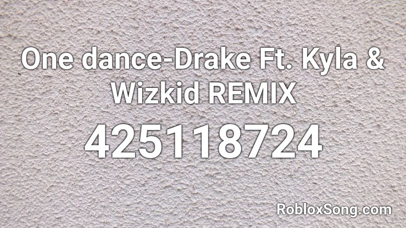 One dance-Drake Ft. Kyla & Wizkid REMIX Roblox ID