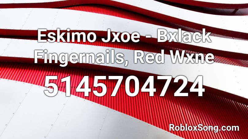 Eskimo Jxoe - Bxlack Fingernails, Red Wxne Roblox ID