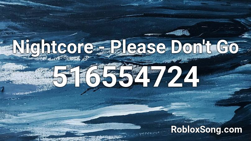 Nightcore - Please Don't Go Roblox ID
