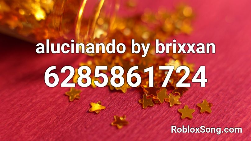 alucinando by brixxan Roblox ID