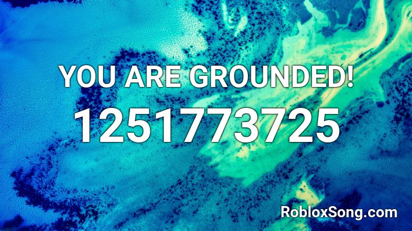 YOU ARE GROUNDED! Roblox ID