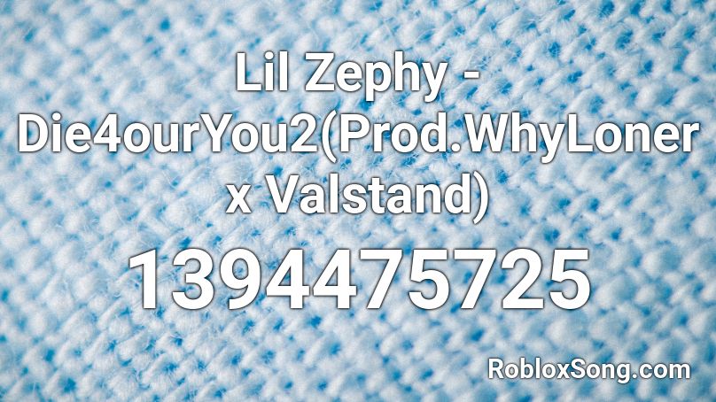 Lil Zephy - Die4ourYou2(Prod.WhyLoner x Valstand) Roblox ID