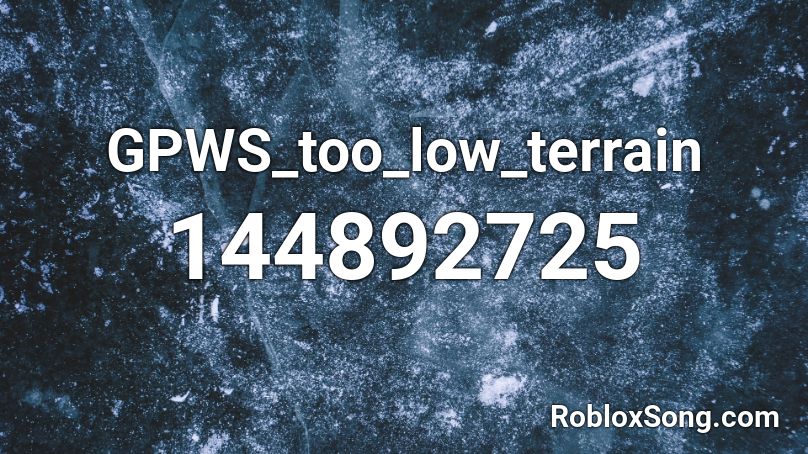 Gpws Too Low Terrain Roblox Id Roblox Music Codes - roblox asset id terrain