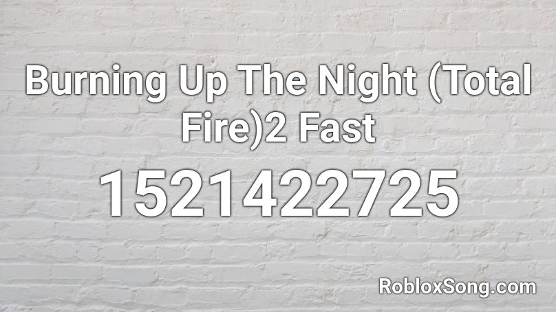 Burning Up The Night (Total Fire)2 Fast Roblox ID