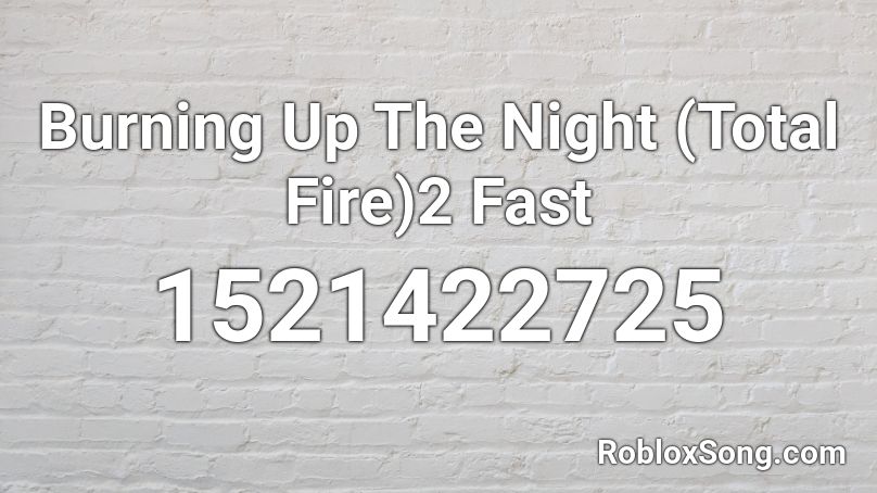 Burning Up The Night (Total Fire)2 Fast Roblox ID