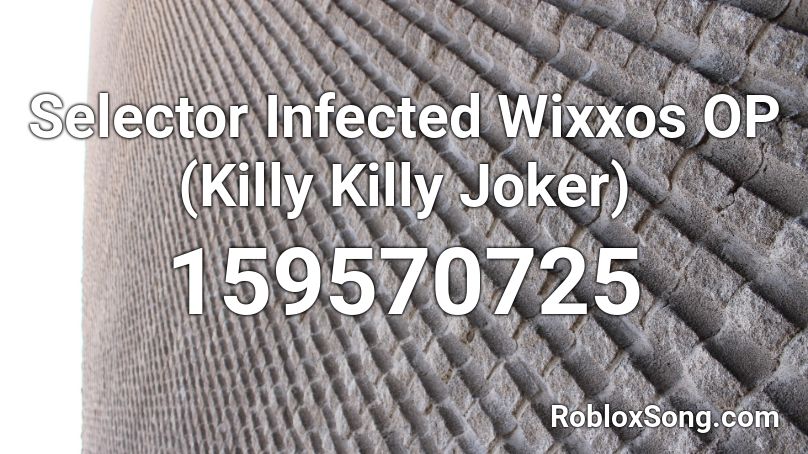 Selector Infected Wixxos Op Killy Killy Joker Roblox Id Roblox Music Codes