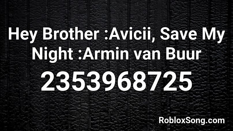 Hey Brother :Avicii, Save My Night :Armin van Buur Roblox ID