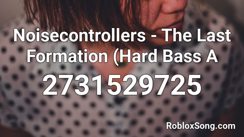 Noisecontrollers - The Last Formation (Hard Bass A Roblox ID
