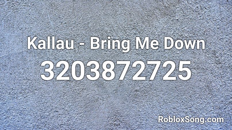 Kallau - Bring Me Down Roblox ID