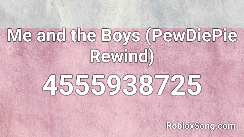 Me and the Boys (PewDiePie Rewind) Roblox ID
