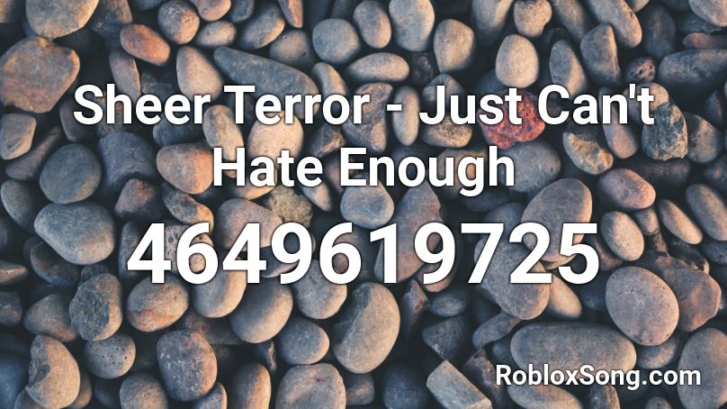 Sheer Terror - Just Can't Hate Enough Roblox ID
