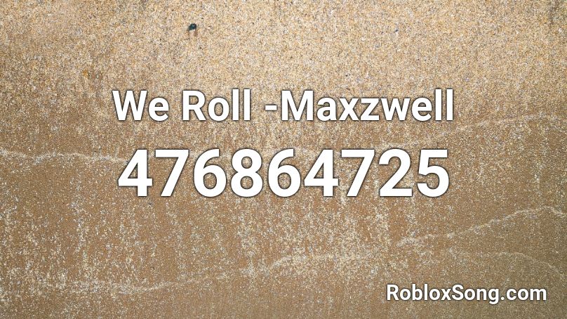 We Roll -Maxzwell Roblox ID