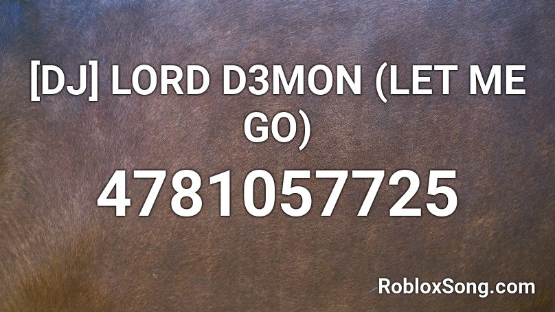 [DJ] LORD D3MON (LET ME GO) Roblox ID